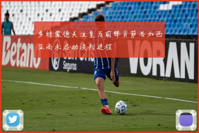 多特蒙德关注皇马前锋贡萨洛加西亚尚未启动谈判进程
