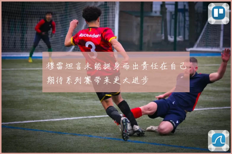 穆雷坦言未能挺身而出责任在自己期待系列赛带来更大进步