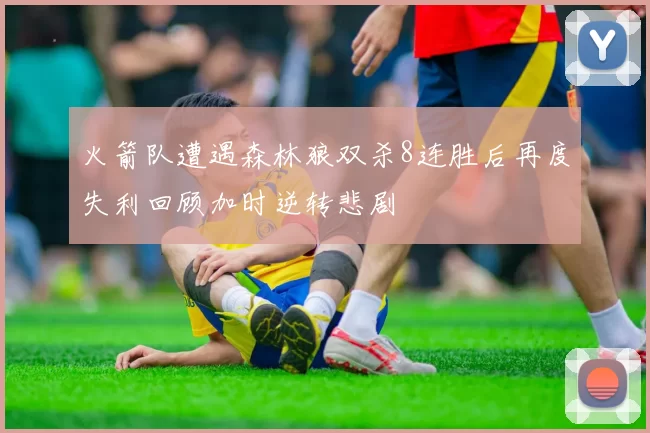 火箭队遭遇森林狼双杀8连胜后再度失利回顾加时逆转悲剧