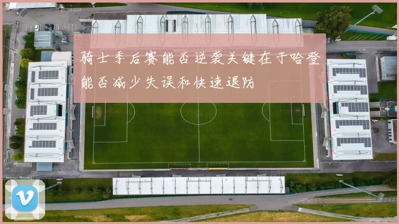 骑士季后赛能否逆袭关键在于哈登能否减少失误和快速退防